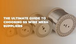 The Ultimate Guide to Choosing SS Wire Mesh Suppliers