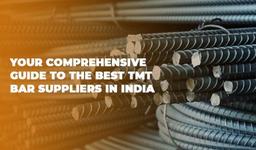 Your Comprehensive Guide to the Best TMT Bar Suppliers in India