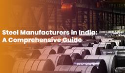 Steel Manufacturers in India: A Comprehensive Guide