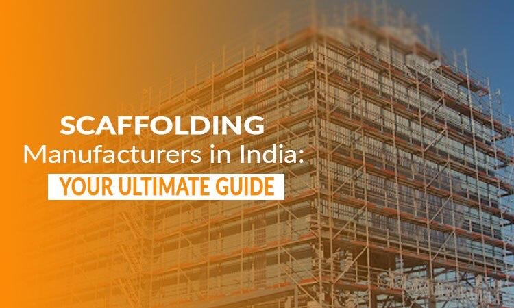 Scaffolding Manufacturers in India: Your Ultimate Guide